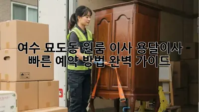 여수 묘도동 원룸 이사? 용달이사 빠른 예약 방법 완벽 가이드!