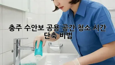 충주 수안보 공용 공간 청소, 시간 단축 비법!