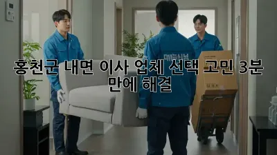 홍천군 내면 이사, 업체 선택 고민? 3분 만에 해결! 🚚
